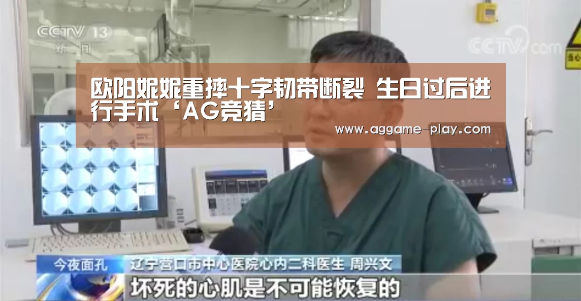欧阳妮妮重摔十字韧带断裂 生日过后进行手术‘AG竞猜’(图4) AG视讯