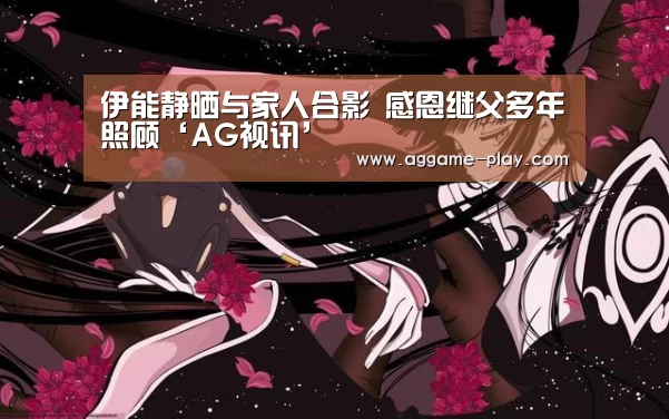 伊能静晒与家人合影 感恩继父多年照顾‘AG视讯’(图3) AG视讯